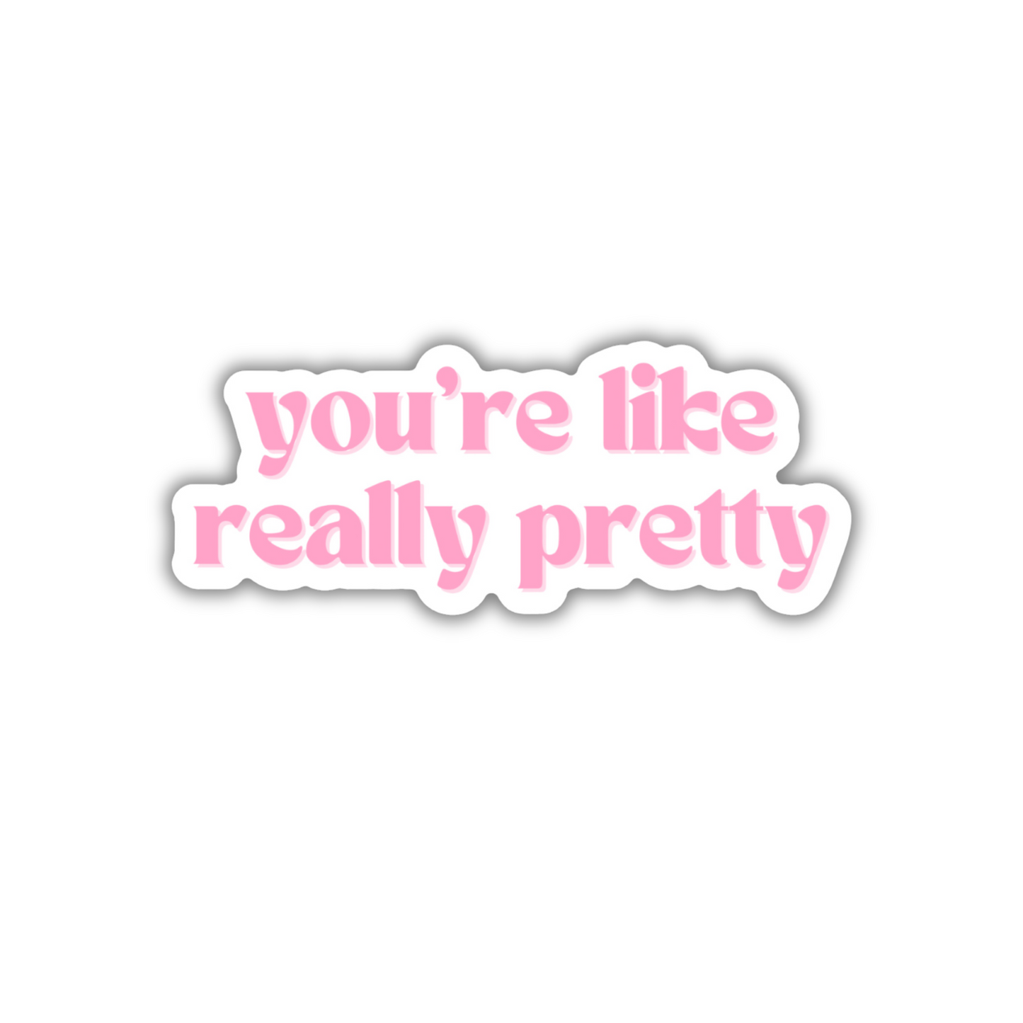 "YOU'RE LIKE REALLY PRETTY" DIE-CUT STICKER