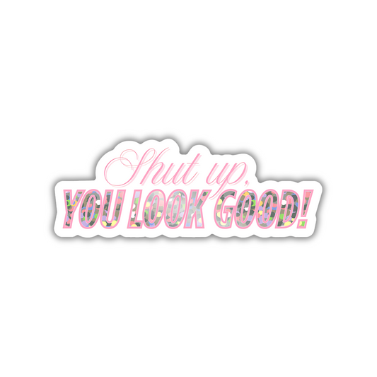 "SHUT UP, YOU LOOK GOOD!" DIE-CUT STICKER